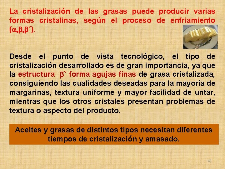 La cristalización de las grasas puede producir varias formas cristalinas, según el proceso de