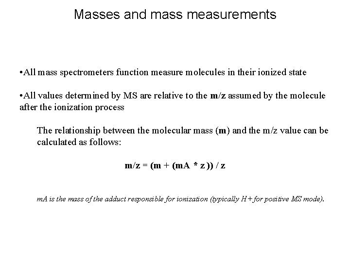 Masses and mass measurements • All mass spectrometers function measure molecules in their ionized