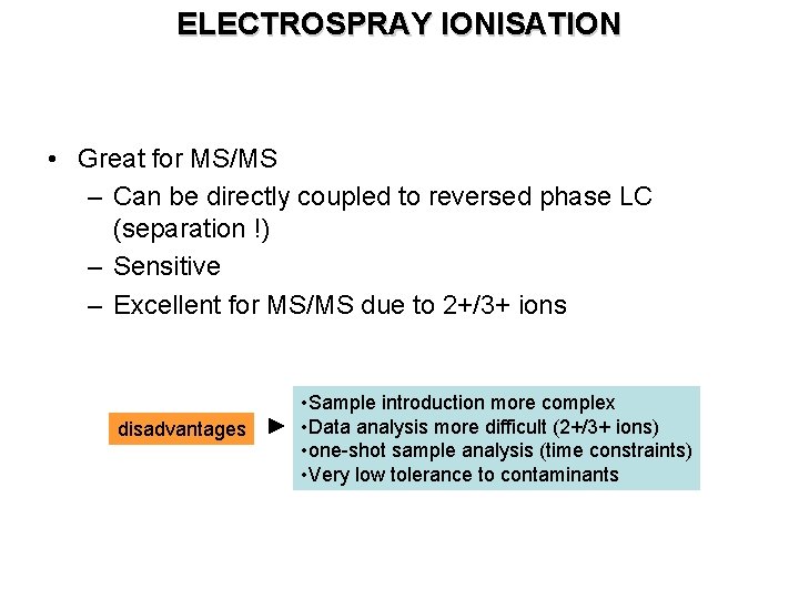 ELECTROSPRAY IONISATION • Great for MS/MS – Can be directly coupled to reversed phase
