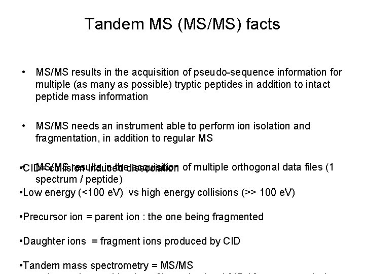 Tandem MS (MS/MS) facts • MS/MS results in the acquisition of pseudo-sequence information for
