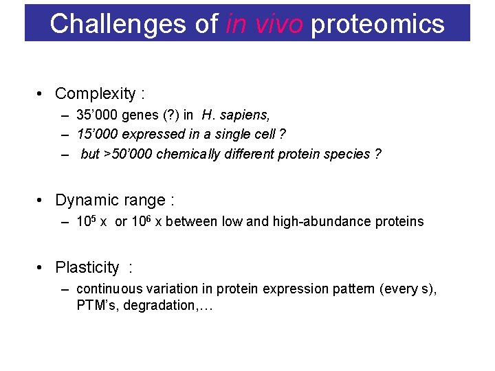 Challenges of in vivo proteomics • Complexity : – 35’ 000 genes (? )