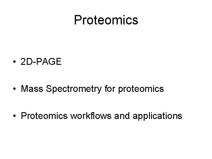Proteomics • 2 D-PAGE • Mass Spectrometry for proteomics • Proteomics workflows and applications