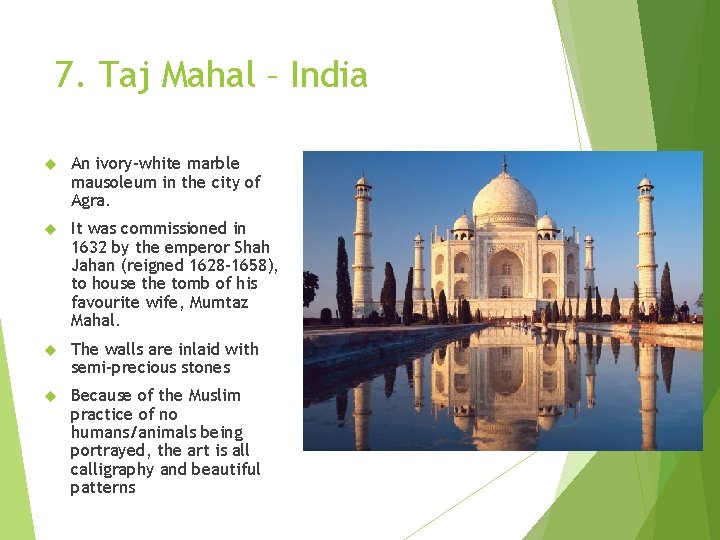7. Taj Mahal – India An ivory-white marble mausoleum in the city of Agra. 7. Taj Mahal – India An ivory-white marble mausoleum in the city of Agra.