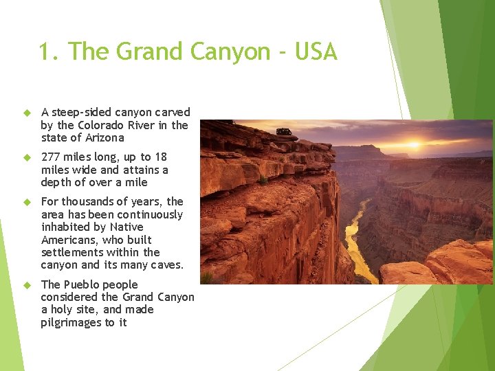 1. The Grand Canyon - USA A steep-sided canyon carved by the Colorado River 1. The Grand Canyon - USA A steep-sided canyon carved by the Colorado River