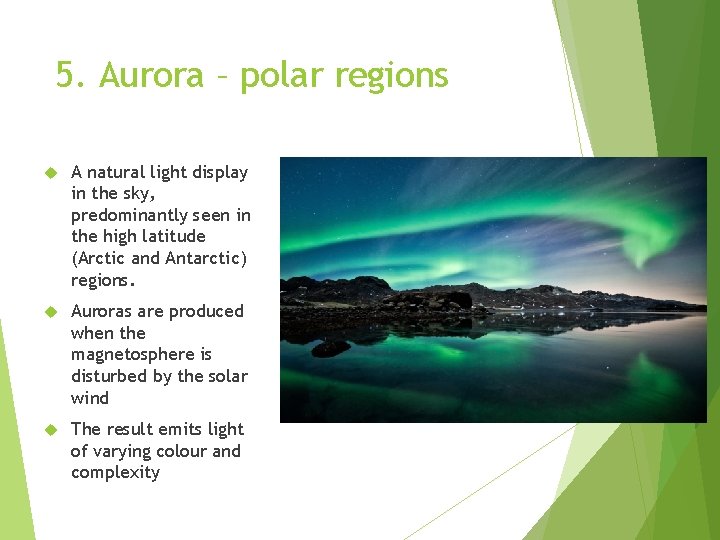 5. Aurora – polar regions A natural light display in the sky, predominantly seen 5. Aurora – polar regions A natural light display in the sky, predominantly seen