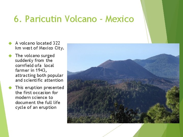 6. Paricutin Volcano - Mexico A volcano located 322 km west of Mexico City. 6. Paricutin Volcano - Mexico A volcano located 322 km west of Mexico City.