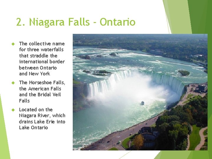 2. Niagara Falls - Ontario The collective name for three waterfalls that straddle the 2. Niagara Falls - Ontario The collective name for three waterfalls that straddle the