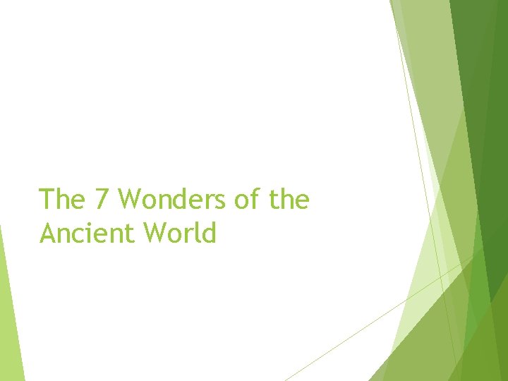 The 7 Wonders of the Ancient World The 7 Wonders of the Ancient World