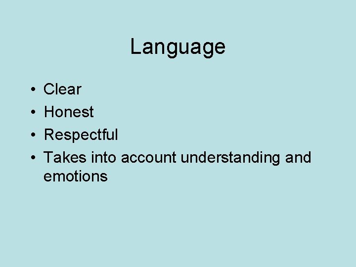 Language • • Clear Honest Respectful Takes into account understanding and emotions 
