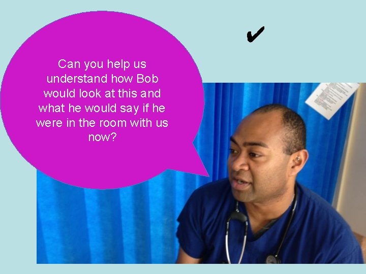 ✔ Can you help us understand how Bob would look at this and what