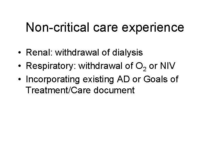 Non-critical care experience • Renal: withdrawal of dialysis • Respiratory: withdrawal of O 2