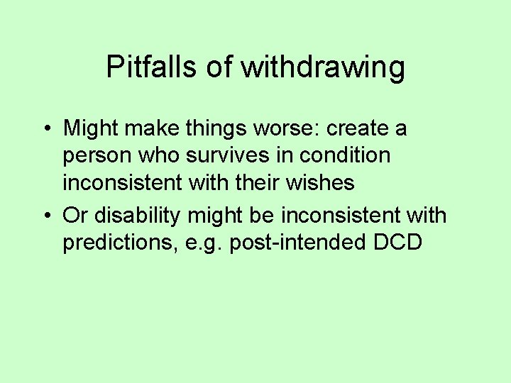 Pitfalls of withdrawing • Might make things worse: create a person who survives in