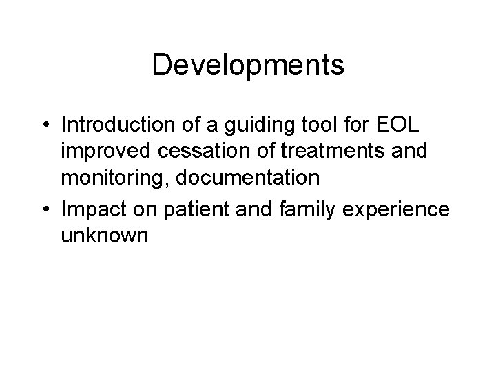 Developments • Introduction of a guiding tool for EOL improved cessation of treatments and