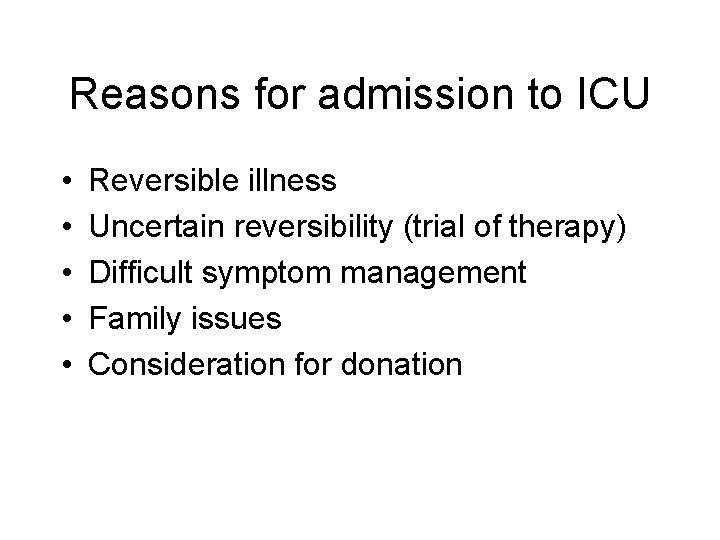 Reasons for admission to ICU • • • Reversible illness Uncertain reversibility (trial of