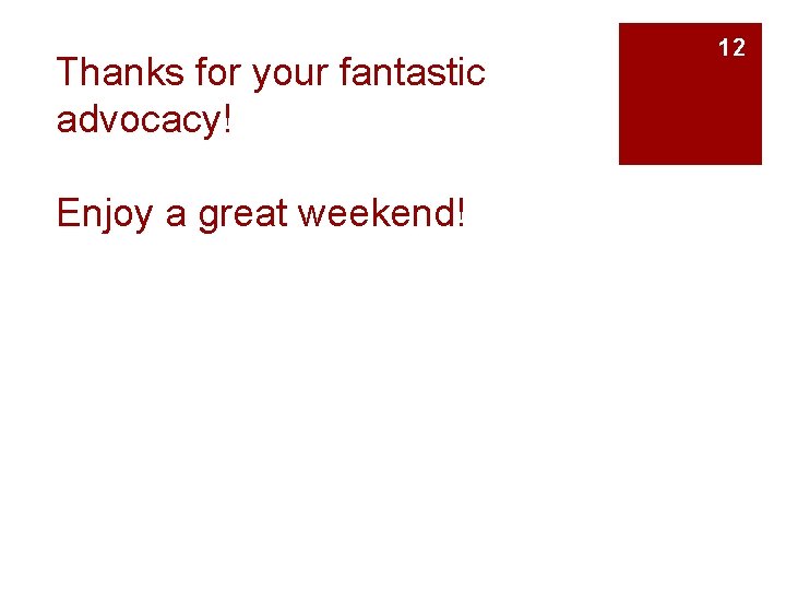 Thanks for your fantastic advocacy! Enjoy a great weekend! 12 