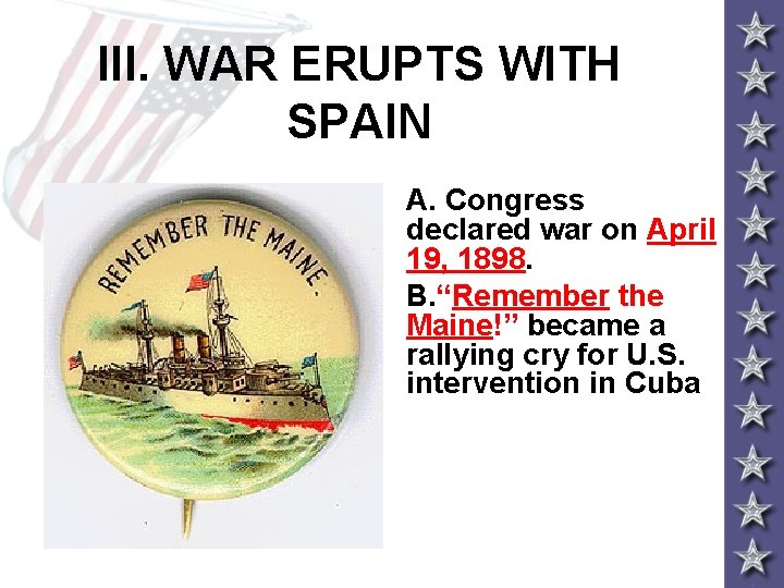 III. WAR ERUPTS WITH SPAIN A. Congress declared war on April 19, 1898. B.
