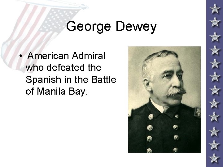 George Dewey • American Admiral who defeated the Spanish in the Battle of Manila