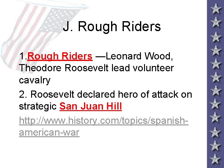 J. Rough Riders 1. Rough Riders —Leonard Wood, Theodore Roosevelt lead volunteer cavalry 2.