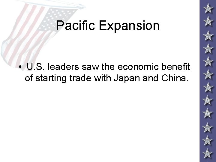 Pacific Expansion • U. S. leaders saw the economic benefit of starting trade with