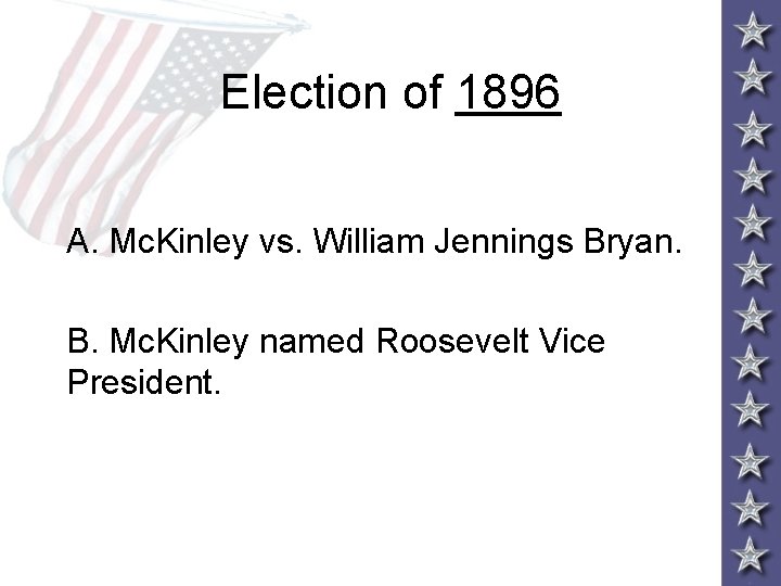 Election of 1896 A. Mc. Kinley vs. William Jennings Bryan. B. Mc. Kinley named