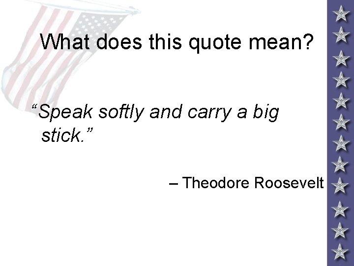 What does this quote mean? “Speak softly and carry a big stick. ” –