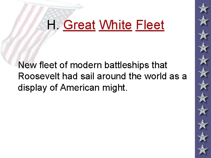 H. Great White Fleet New fleet of modern battleships that Roosevelt had sail around