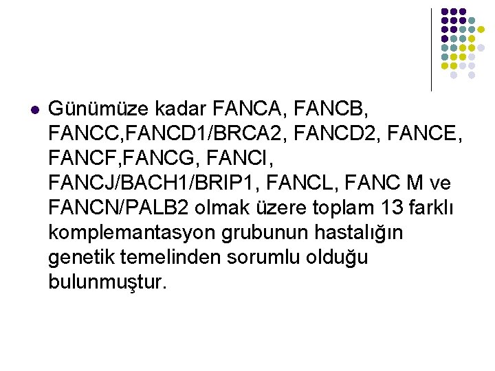 l Günümüze kadar FANCA, FANCB, FANCC, FANCD 1/BRCA 2, FANCD 2, FANCE, FANCF, FANCG,