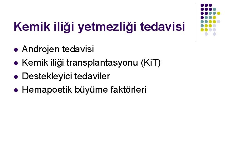 Kemik iliği yetmezliği tedavisi l l Androjen tedavisi Kemik iliği transplantasyonu (Ki. T) Destekleyici