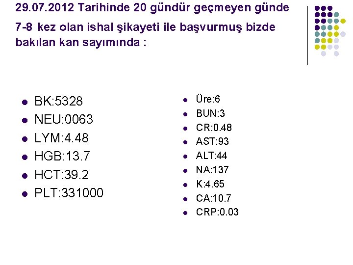 29. 07. 2012 Tarihinde 20 gündür geçmeyen günde 7 -8 kez olan ishal şikayeti