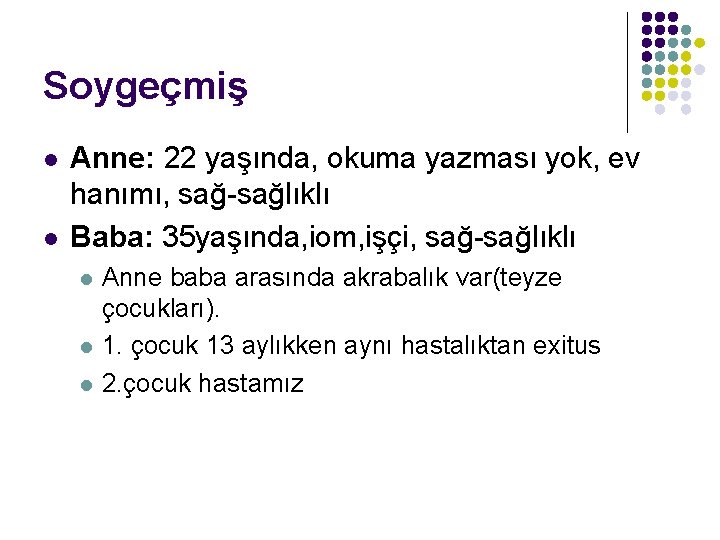 Soygeçmiş l l Anne: 22 yaşında, okuma yazması yok, ev hanımı, sağ-sağlıklı Baba: 35