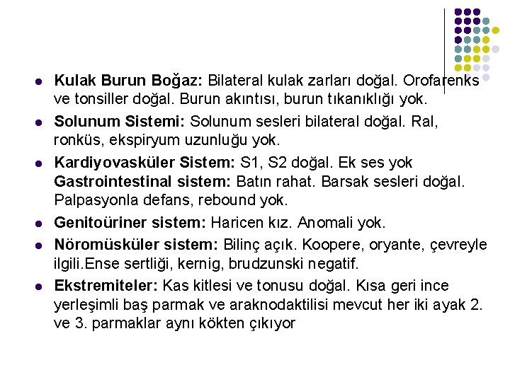 l l l Kulak Burun Boğaz: Bilateral kulak zarları doğal. Orofarenks ve tonsiller doğal.