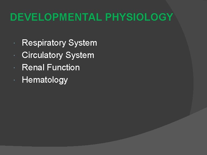 DEVELOPMENTAL PHYSIOLOGY Respiratory System Circulatory System Renal Function Hematology 
