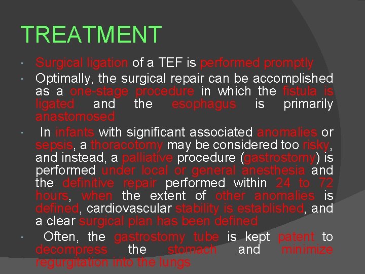 TREATMENT Surgical ligation of a TEF is performed promptly Optimally, the surgical repair can