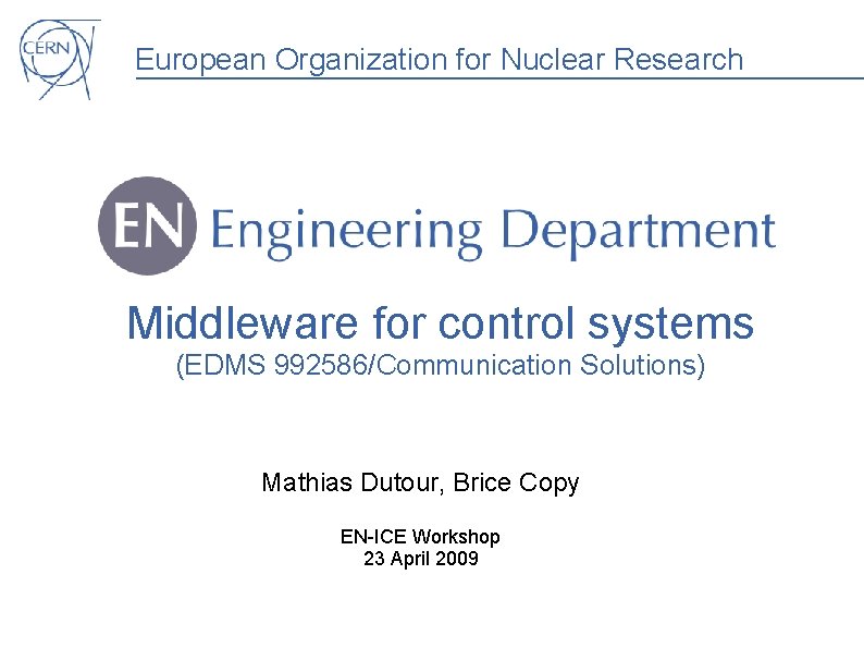 European Organization for Nuclear Research Middleware for control systems (EDMS 992586/Communication Solutions) Mathias Dutour,