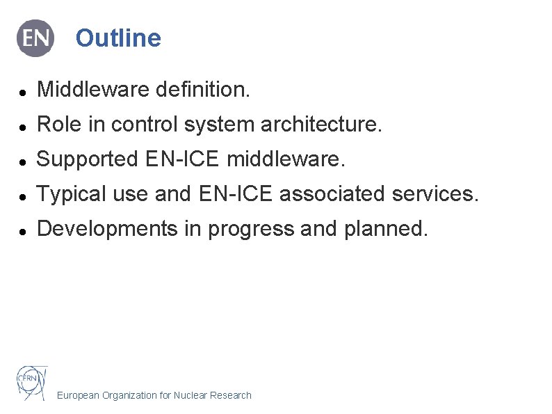 Outline Middleware definition. Role in control system architecture. Supported EN-ICE middleware. Typical use and