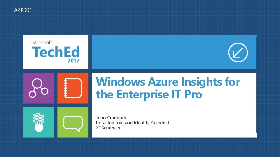 AZR 301 Windows Azure Insights for the Enterprise IT Pro John Craddock Infrastructure and