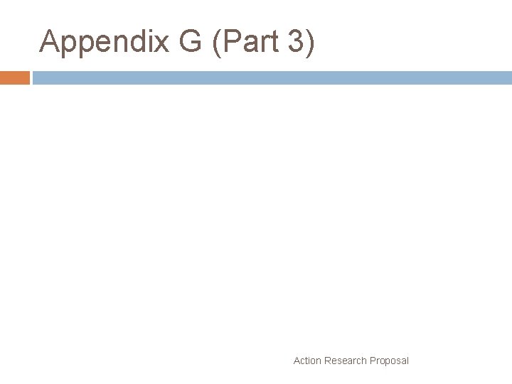 Appendix G (Part 3) Action Research Proposal 