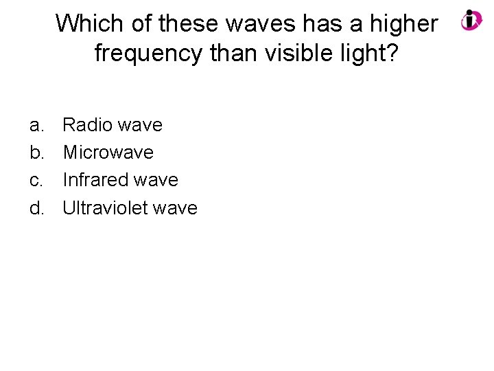 Which of these waves has a higher frequency than visible light? a. b. c.