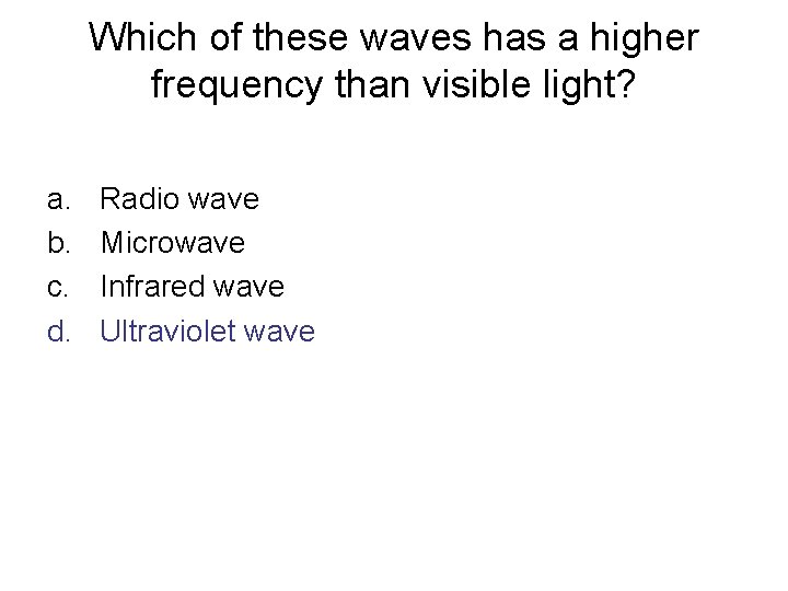 Which of these waves has a higher frequency than visible light? a. b. c.