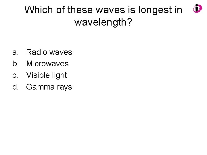 Which of these waves is longest in wavelength? a. b. c. d. Radio waves