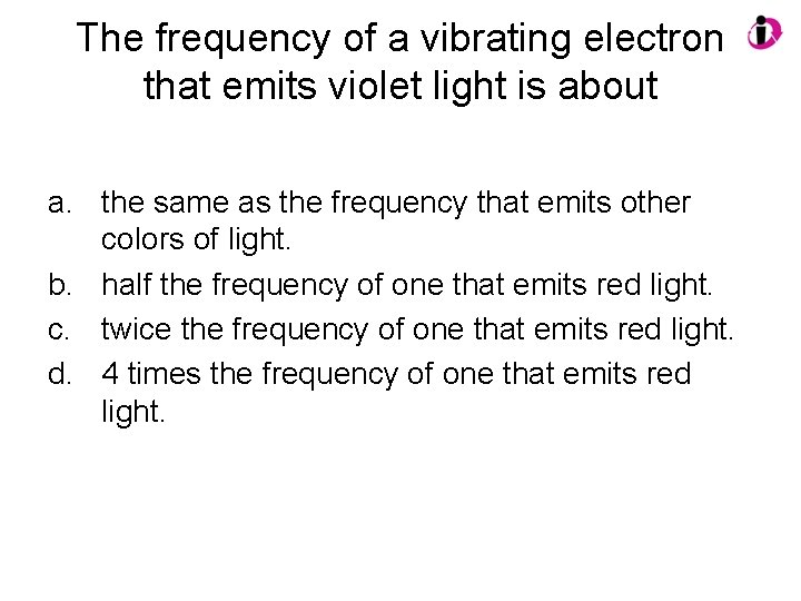 The frequency of a vibrating electron that emits violet light is about a. the