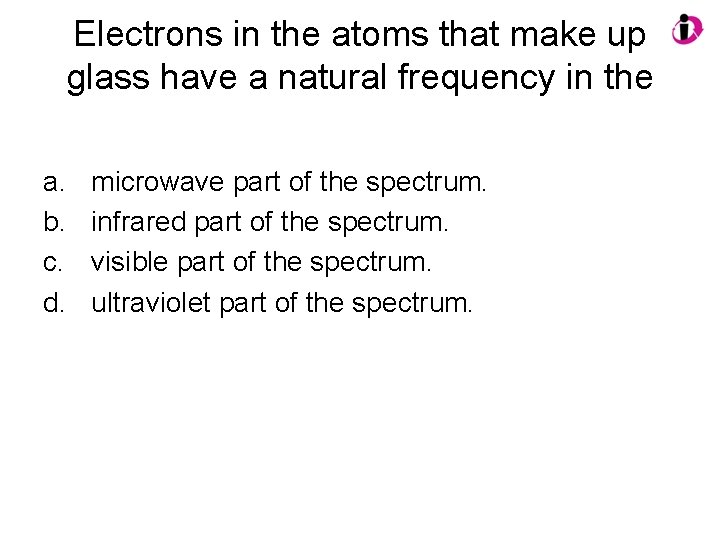 Electrons in the atoms that make up glass have a natural frequency in the