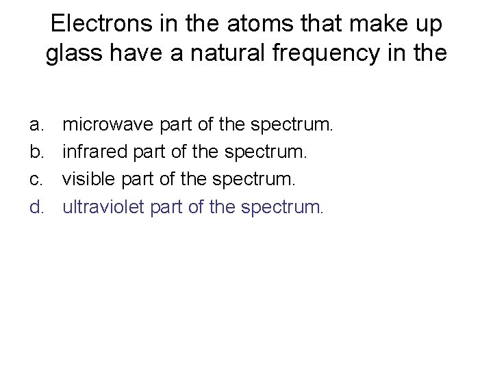 Electrons in the atoms that make up glass have a natural frequency in the