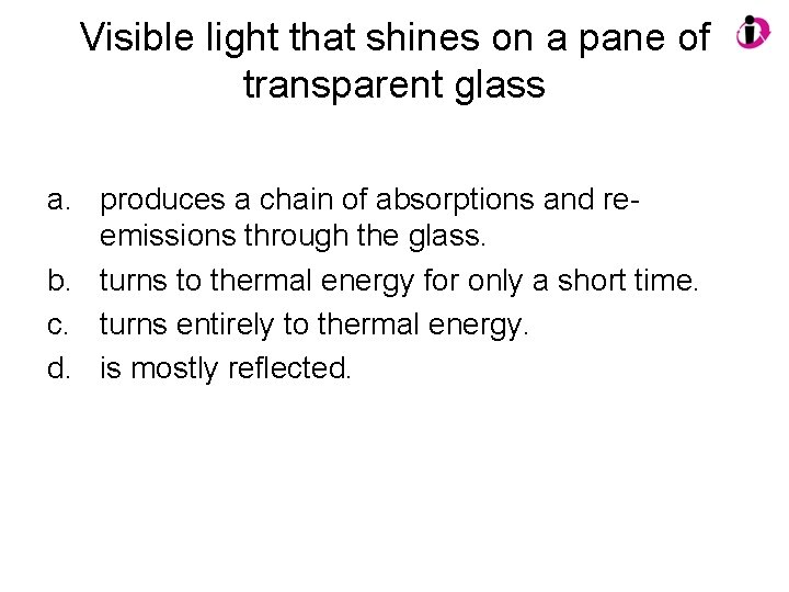 Visible light that shines on a pane of transparent glass a. produces a chain