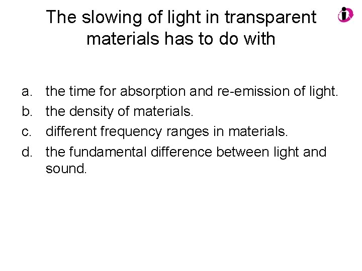 The slowing of light in transparent materials has to do with a. b. c.