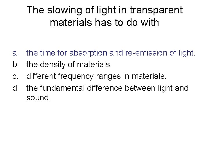 The slowing of light in transparent materials has to do with a. b. c.