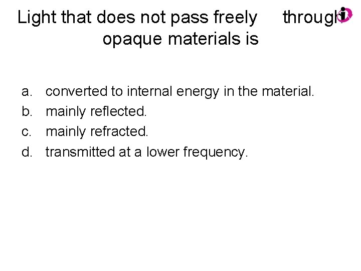 Light that does not pass freely opaque materials is a. b. c. d. through