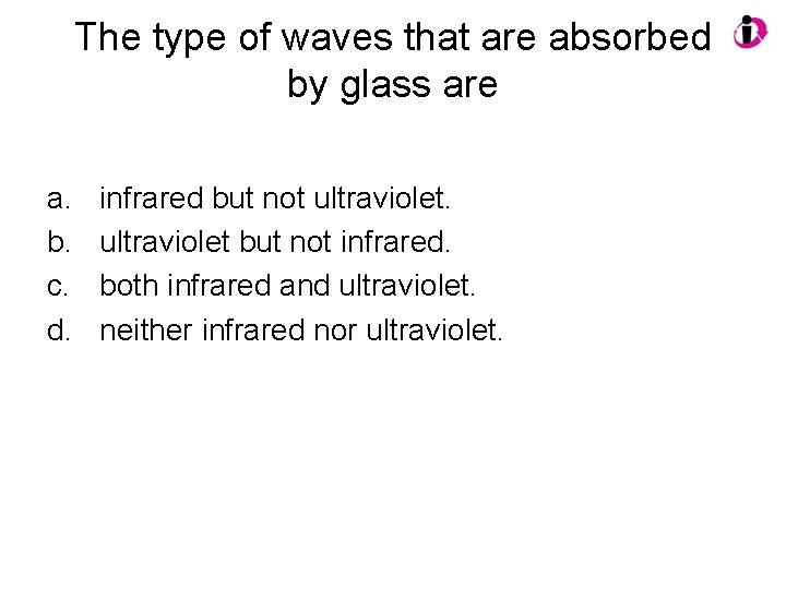 The type of waves that are absorbed by glass are a. b. c. d.