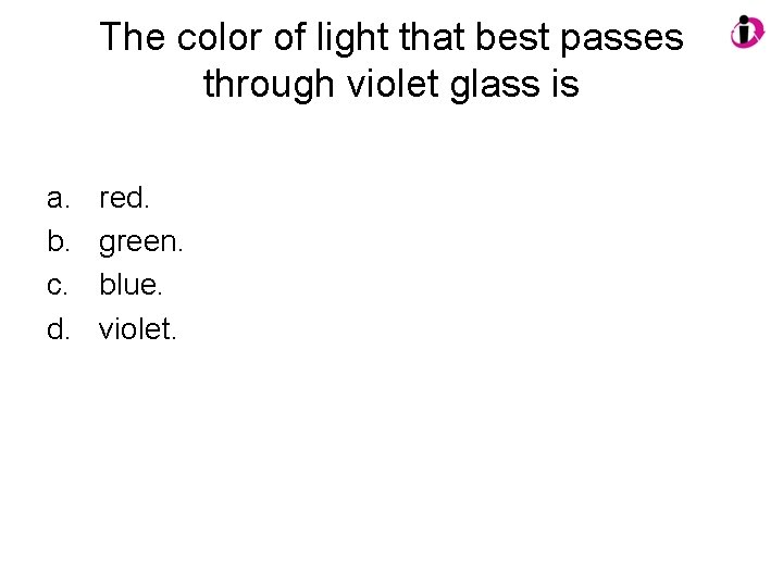 The color of light that best passes through violet glass is a. b. c.