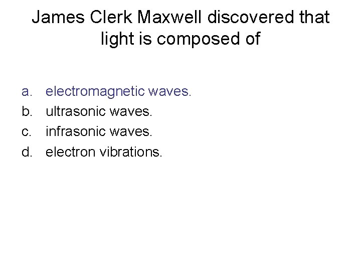 James Clerk Maxwell discovered that light is composed of a. b. c. d. electromagnetic